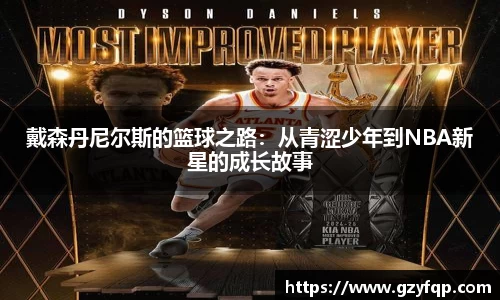 戴森丹尼尔斯的篮球之路：从青涩少年到NBA新星的成长故事